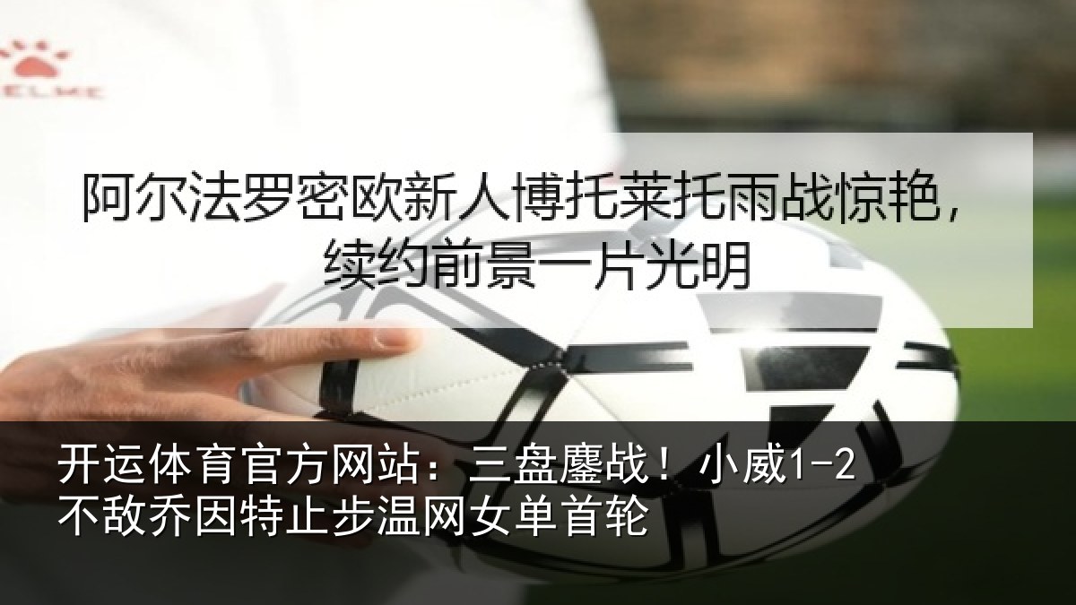 开运体育官方网站:三盘鏖战!小威1-2不敌乔因特止步温网女单首轮