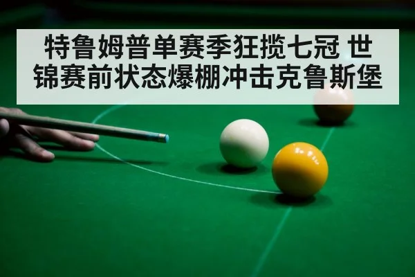 特鲁姆普单赛季狂揽七冠 世锦赛前状态爆棚冲击克鲁斯堡