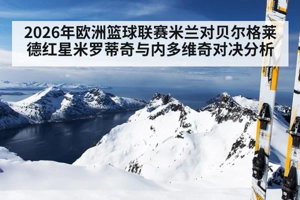 2026年欧洲篮球联赛米兰对贝尔格莱德红星米罗蒂奇与内多维奇对决分析